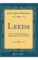 Leeds: A New Jersey Family; Its Beginning and a Branchlet (Classic Reprint)