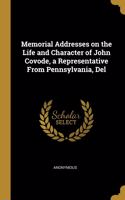 Memorial Addresses on the Life and Character of John Covode, a Representative From Pennsylvania, Del