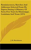 Reminiscences, Sketches And Addresses Selected From My Papers During A Ministry Of Forty-Five Years In Mississippi, Louisiana And Texas (1874)