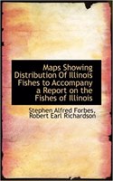 Maps Showing Distribution of Illinois Fishes to Accompany a Report on the Fishes of Illinois