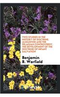 Two Studies in the History of Doctrine: Augustine and the Pelagian Controversy: The Development of the Doctrine of Infant Salvation