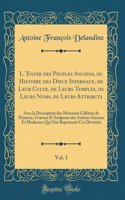 L' Enfer des Peuples Anciens, ou Histoire des Dieux Infernaux, de Leur Culte, de Leurs Temples, de Leurs Noms, de Leurs Attributs, Vol. 1: Avec la Description des Morceaux Célèbres de Peinture, Gravure Et Sculpture des Artistes Anciens Et Modernes