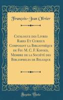 Catalogue des Livres Rares Et Curieux Composant la Bibliothèque de Feu M. C. F. Kofoed, Membre de la Société des Bibliophiles de Belgique (Classic Reprint)