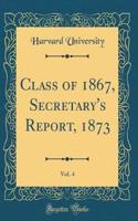 Class of 1867, Secretary's Report, 1873, Vol. 4 (Classic Reprint)