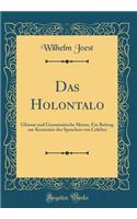 Das Holontalo: Glossar Und Grammatische Skizze; Ein Beitrag Zur Kenntniss Der Sprachen Von Celebes (Classic Reprint)