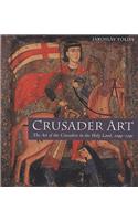 Crusader Art: The Art of the Crusaders in the Holy Land, 1099 - 1291