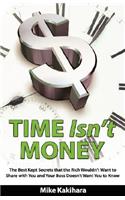 Time Isn't Money: The Best Kept Secrets That the Rich Wouldn't Want to Share with You and Your Boss Doesn't Want You to Know