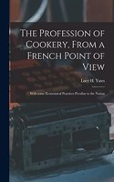 Profession of Cookery, From a French Point of View [electronic Resource]