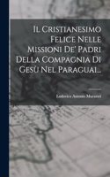Il Cristianesimo Felice Nelle Missioni De' Padri Della Compagnia Di Gesù Nel Paraguai...