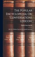 The Popular Encyclopedia; Or, 'Conversations Lexicon'