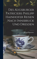 Des Augsburger Patriciers Philipp Hainhofer Reisen Nach Innsbruck Und Dresden