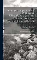 Mineralquellen zu Zaizon in Siebenburgen, so wie die Berühmteren Curorte Siebenbürgens