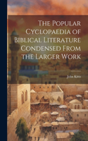 Popular Cyclopaedia of Biblical Literature Condensed From the Larger Work