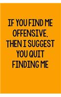 If You Find Me Offensive. Then I Suggest You Quit Finding Me