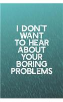 I Don't Want To Hear About Your Boring Problems