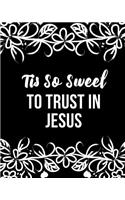 Tis So Sweet To Trust In Jesus: Keep Track of Daily Requests, Praises Journal: Prompted Fill In Your Prayers Praise And Thanks Scripture Verses, Sermon Notes and Bible Study Diary 