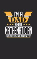 I'm a Dad and a Mathematician Nothing Scares Me: 6x9 inches blank notebook, 120 Pages, Composition Book and Journal, funny gift for your favorite Dad and Mathematician