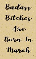 Badass Bitches Are Born In March