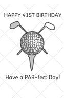 Happy 41st Birthday Have a PAR-fect Day: 41 Year Old Birthday Gift Golf Pun Journal / Notebook / Diary / Unique Greeting Card Alternative