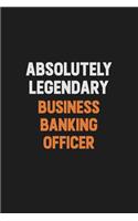 Absolutely Legendary Business Banking Officer