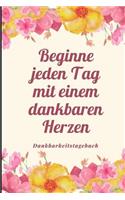 Beginne Jeden Tag Mit Einem Dankbaren Herzen Dankbarkeitstagebuch: A5 Notizbuch liniert - 5- Minuten Tagebuch - Geschenk für Frauen Mama Oma Schwester Beste Freundin - Dankbarkeits Tagebuch - Achtsamkeit - Planer -