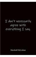 I don't necessarily agree with everything I say. Marshall McLuhan: Quote Notebook - Lined Notebook -Lined Journal - Blank Notebook-notebook journal-notebook 6x9-notebook quote on cover