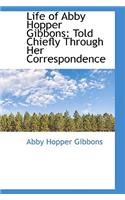 Life of Abby Hopper Gibbons: Told Chiefly Through Her Correspondence