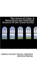 The Island of Cuba: A Descriptive and Historical Account of the 'great Antilla'