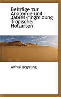 Beitr GE Zur Anatomie Und Jahres-Ringbildung Tropischer Holzarten