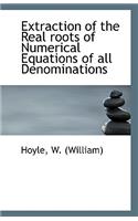 Extraction of the Real Roots of Numerical Equations of All Denominations