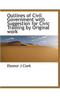 Outlines of Civil Government with Suggestion for Civic Training by Original Work