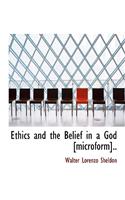 Ethics and the Belief in a God [Microform]..
