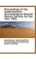 Proceedings of the Somersetshire Archaeological Natural History Society for the Year 1903.: (English)