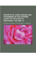 Reports of Cases Argued and Determined in the Supreme Court of the State of Wisconsin (Volume 1-2)