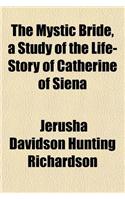 The Mystic Bride, a Study of the Life-Story of Catherine of Siena