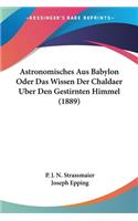 Astronomisches Aus Babylon Oder Das Wissen Der Chaldaer Uber Den Gestirnten Himmel (1889): (German)