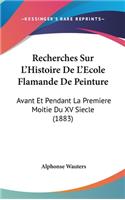 Recherches Sur L'Histoire de L'Ecole Flamande de Peinture