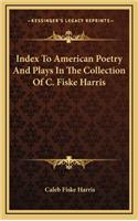 Index to American Poetry and Plays in the Collection of C. Fiske Harris