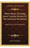 Observations On Judge Jones' Loyalist History Of The American Revolution: How Far Is It An Authority?