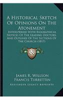 Historical Sketch of Opinions on the Atonement a Historical Sketch of Opinions on the Atonement