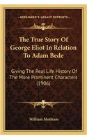 True Story of George Eliot in Relation to Adam Bede the True Story of George Eliot in Relation to Adam Bede