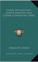 Notes On Lead And Copper Smelting And Copper Converting (1900)