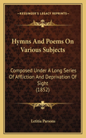 Hymns And Poems On Various Subjects: Composed Under A Long Series Of Affliction And Deprivation Of Sight (1852)