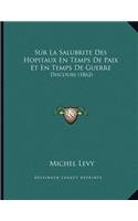 Sur La Salubrite Des Hopitaux En Temps De Paix Et En Temps De Guerre: Discours (1862)