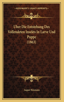 Uber Die Entstehung Des Vollendeten Insekts In Larve Und Puppe (1863)