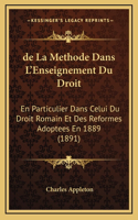 de La Methode Dans L'Enseignement Du Droit: En Particulier Dans Celui Du Droit Romain Et Des Reformes Adoptees En 1889 (1891)