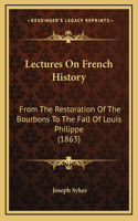 Lectures On French History: From The Restoration Of The Bourbons To The Fall Of Louis Philippe (1863)