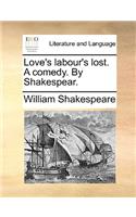Love's labour's lost. A comedy. By Shakespear.