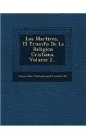Los Martires, � El Triunfo De La Religion Cristiana, Volume 2...