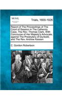 Report of the Proceedings of the Court of Session in the Lethendy Case, the Rev. Thomas Clark, with Concourse of Her Majesty's Advocate, Against the Presbytery of Dunkeld, and the Rev. Andrew Kessen